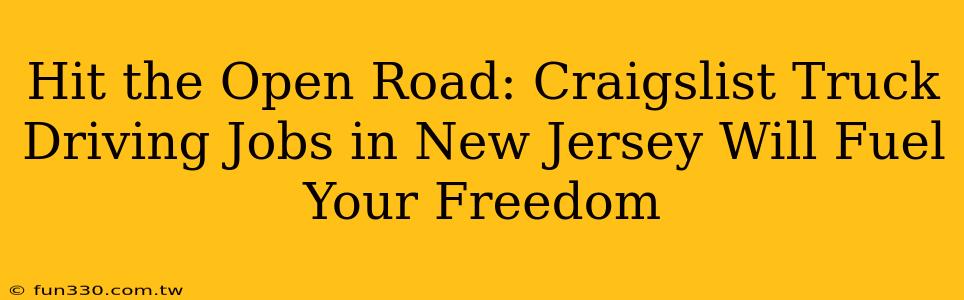 Hit the Open Road: Craigslist Truck Driving Jobs in New Jersey Will Fuel Your Freedom