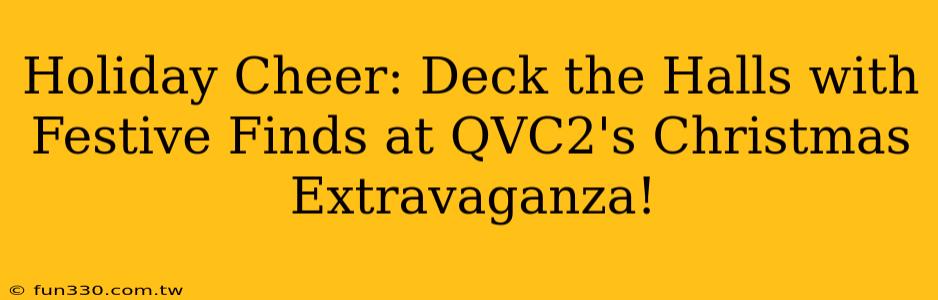 Holiday Cheer: Deck the Halls with Festive Finds at QVC2's Christmas Extravaganza!