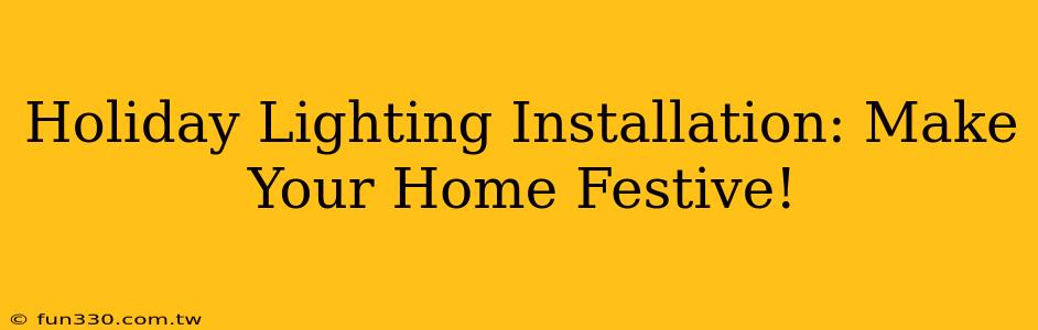 Holiday Lighting Installation: Make Your Home Festive!