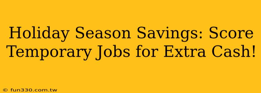 Holiday Season Savings: Score Temporary Jobs for Extra Cash!