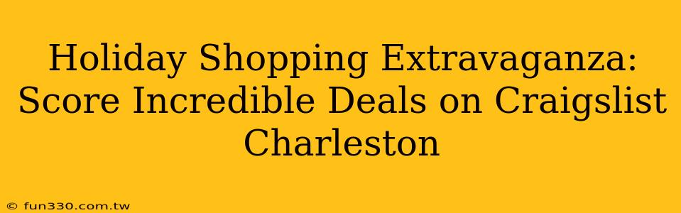 Holiday Shopping Extravaganza: Score Incredible Deals on Craigslist Charleston