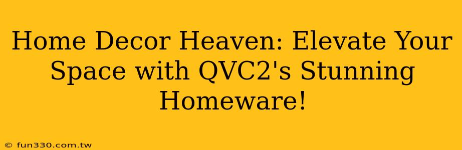 Home Decor Heaven: Elevate Your Space with QVC2's Stunning Homeware!