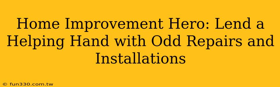 Home Improvement Hero: Lend a Helping Hand with Odd Repairs and Installations