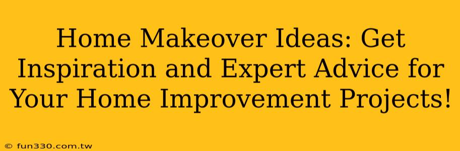 Home Makeover Ideas: Get Inspiration and Expert Advice for Your Home Improvement Projects!