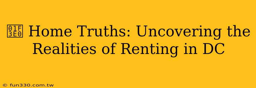 🏠 Home Truths: Uncovering the Realities of Renting in DC