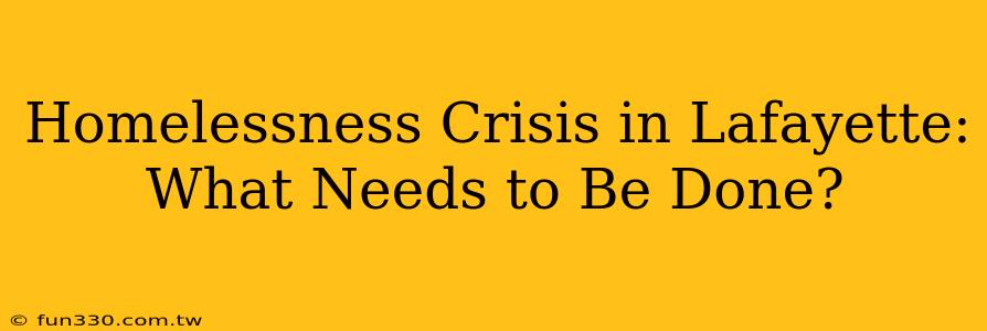 Homelessness Crisis in Lafayette: What Needs to Be Done?