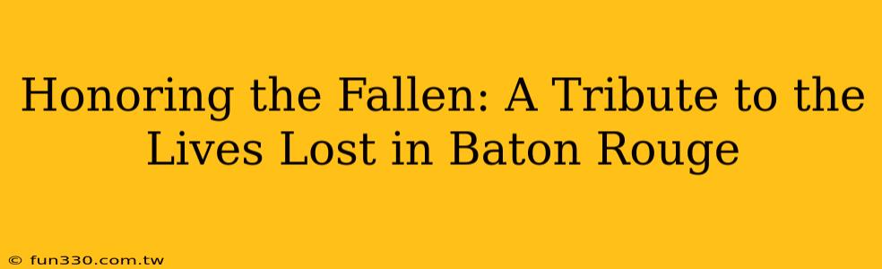 Honoring the Fallen: A Tribute to the Lives Lost in Baton Rouge