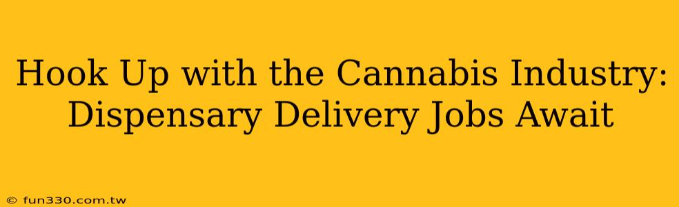 Hook Up with the Cannabis Industry: Dispensary Delivery Jobs Await