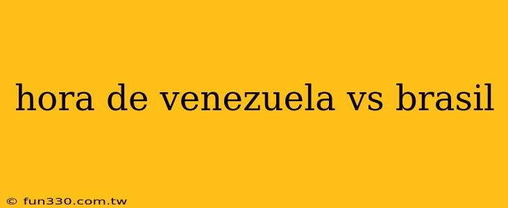 hora de venezuela vs brasil