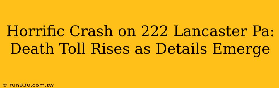 Horrific Crash on 222 Lancaster Pa: Death Toll Rises as Details Emerge