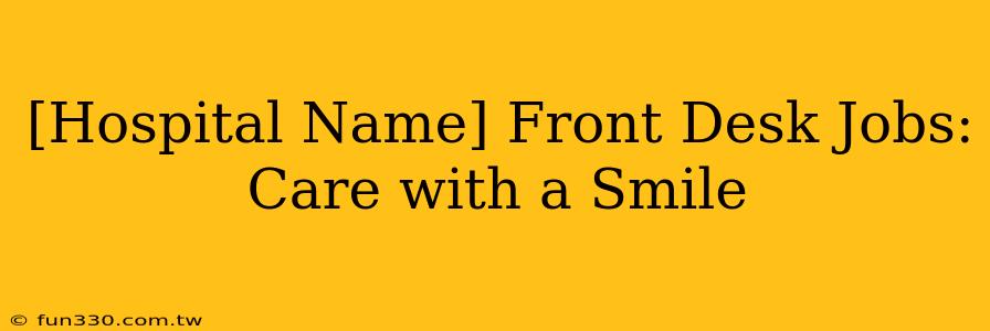 [Hospital Name] Front Desk Jobs: Care with a Smile