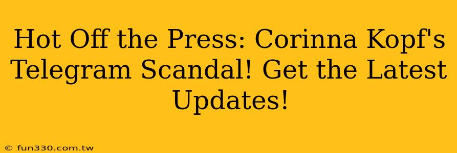 Hot Off the Press: Corinna Kopf's Telegram Scandal! Get the Latest Updates!