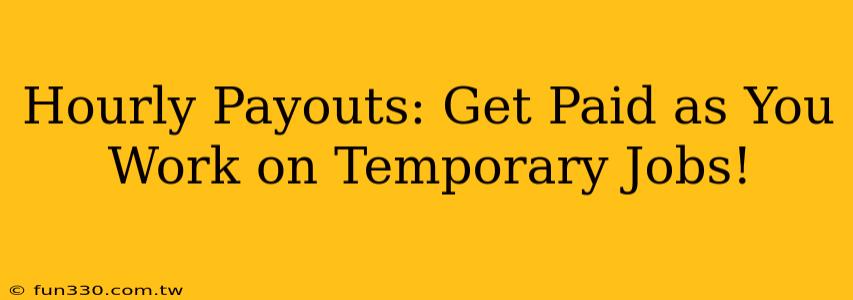 Hourly Payouts: Get Paid as You Work on Temporary Jobs!