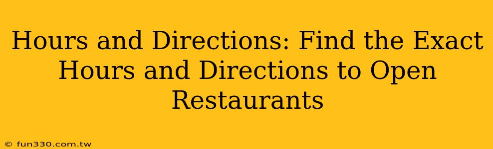 Hours and Directions: Find the Exact Hours and Directions to Open Restaurants