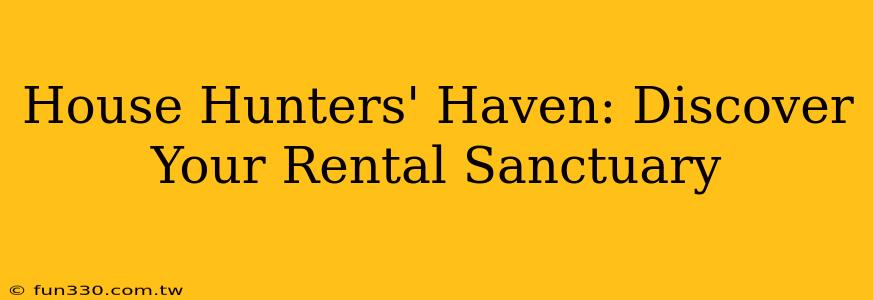 House Hunters' Haven: Discover Your Rental Sanctuary