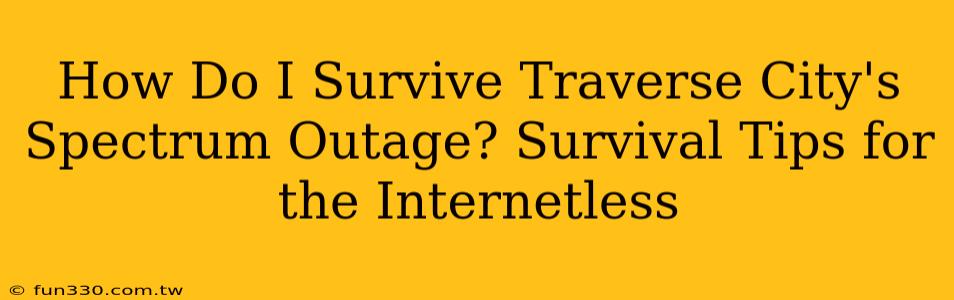 How Do I Survive Traverse City's Spectrum Outage? Survival Tips for the Internetless