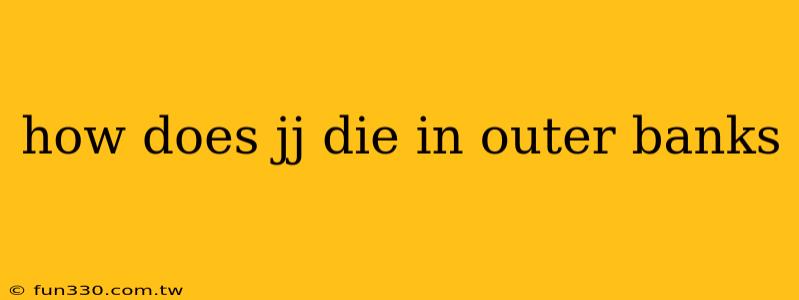 how does jj die in outer banks