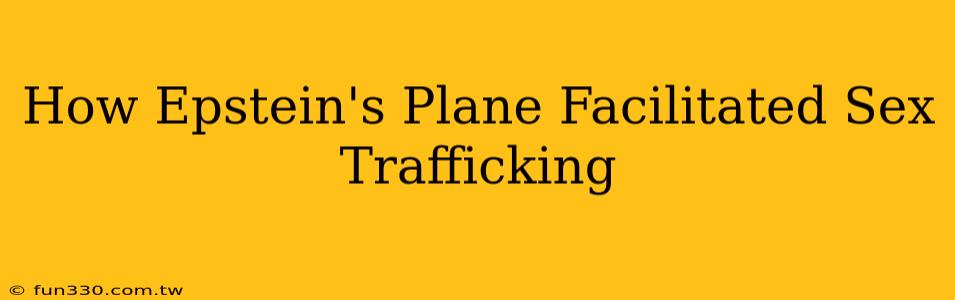 How Epstein's Plane Facilitated Sex Trafficking