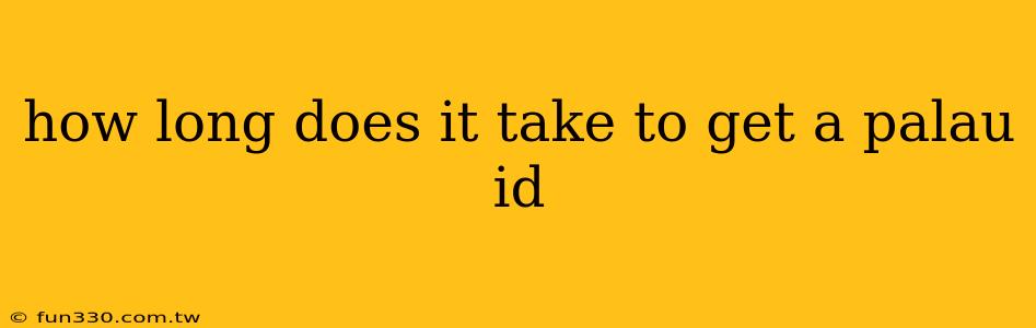 how long does it take to get a palau id