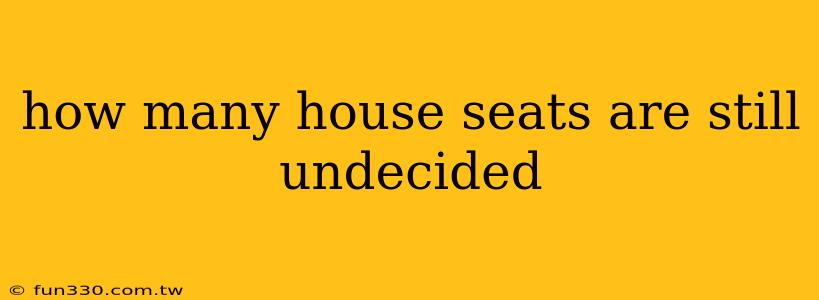 how many house seats are still undecided