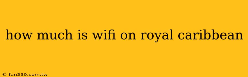 how much is wifi on royal caribbean