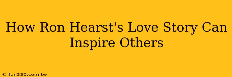 How Ron Hearst's Love Story Can Inspire Others