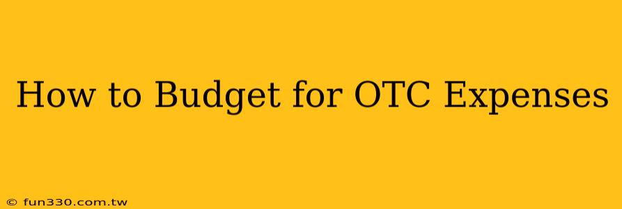 How to Budget for OTC Expenses