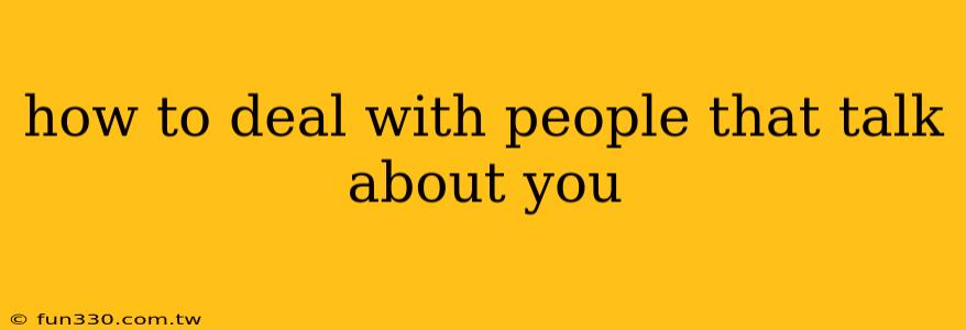 how to deal with people that talk about you