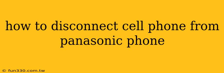 how to disconnect cell phone from panasonic phone