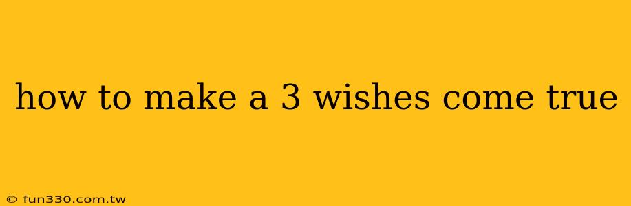 how to make a 3 wishes come true