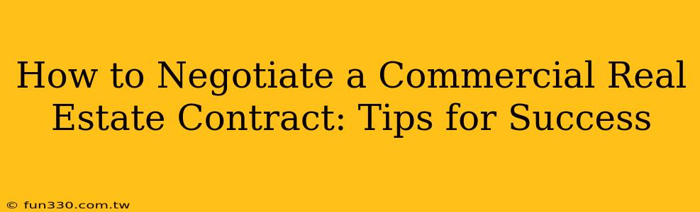 How to Negotiate a Commercial Real Estate Contract: Tips for Success