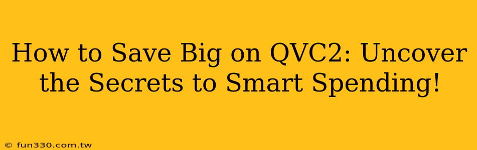 How to Save Big on QVC2: Uncover the Secrets to Smart Spending!