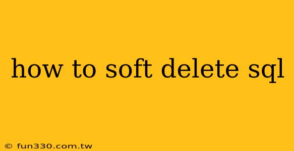 how to soft delete sql