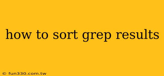 how to sort grep results