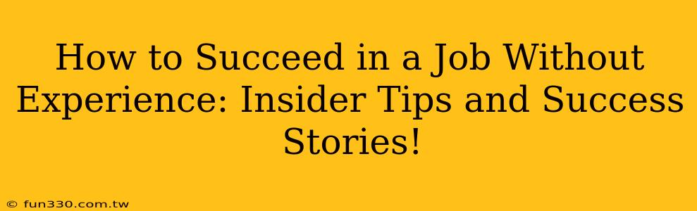 How to Succeed in a Job Without Experience: Insider Tips and Success Stories!