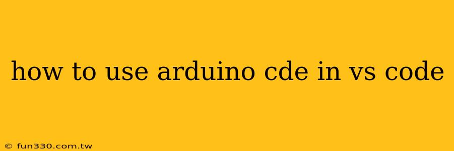 how to use arduino cde in vs code