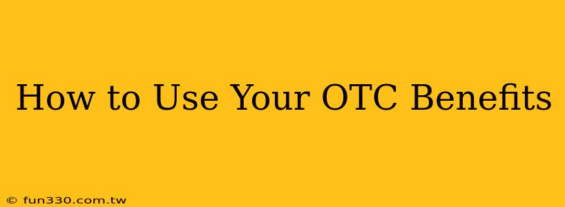 How to Use Your OTC Benefits