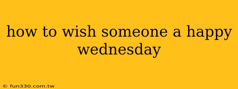 how to wish someone a happy wednesday