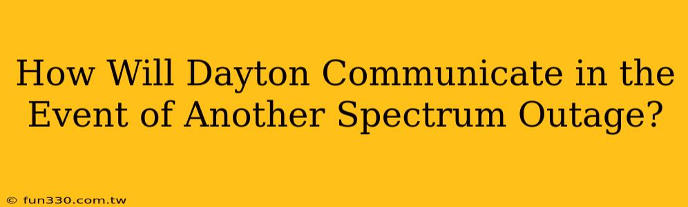 How Will Dayton Communicate in the Event of Another Spectrum Outage?