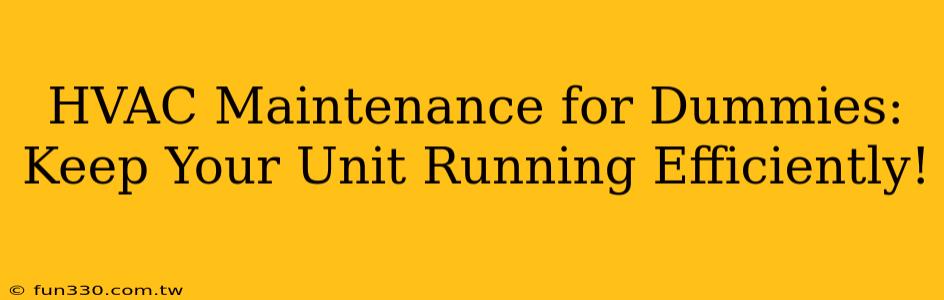 HVAC Maintenance for Dummies: Keep Your Unit Running Efficiently!