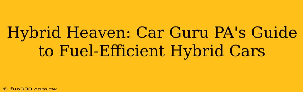 Hybrid Heaven: Car Guru PA's Guide to Fuel-Efficient Hybrid Cars