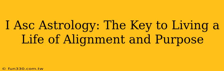 I Asc Astrology: The Key to Living a Life of Alignment and Purpose