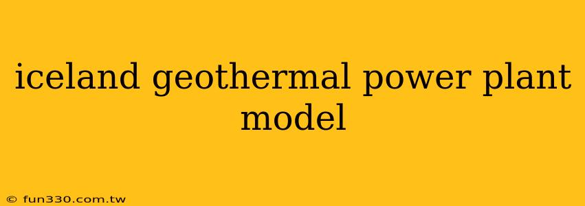 iceland geothermal power plant model