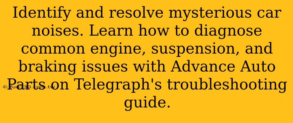 Identify and resolve mysterious car noises. Learn how to diagnose common engine, suspension, and braking issues with Advance Auto Parts on Telegraph's troubleshooting guide.