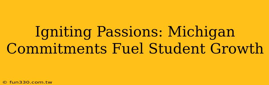 Igniting Passions: Michigan Commitments Fuel Student Growth