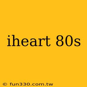 iheart 80s