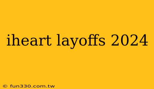 iheart layoffs 2024