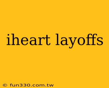 iheart layoffs