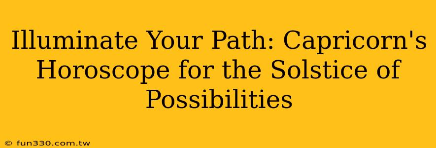 Illuminate Your Path: Capricorn's Horoscope for the Solstice of Possibilities