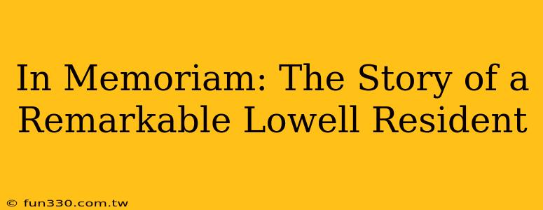 In Memoriam: The Story of a Remarkable Lowell Resident